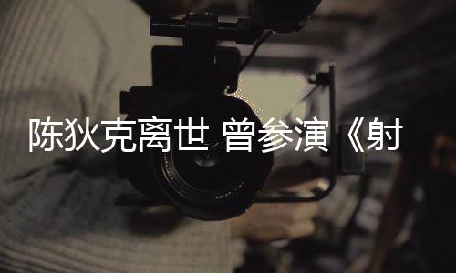 曾参作品陈狄传克离等2多部演英雄世 射雕